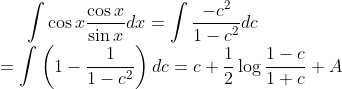 \int\cos x\frac{\cos x}{\sin x}dx=\int\frac{-c^2}{1-c^2}dc\\
=\int\left(1-\frac{1}{1-c^2}\right)dc=c+\frac{1}{2}\log\frac{1-c}{1+c}+A